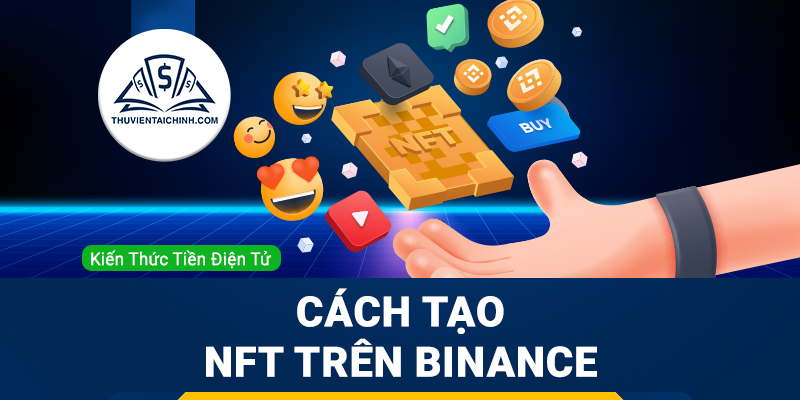 Cách tạo NFT trên Binance: Hướng dẫn từng bước chi tiết, dễ làm theo