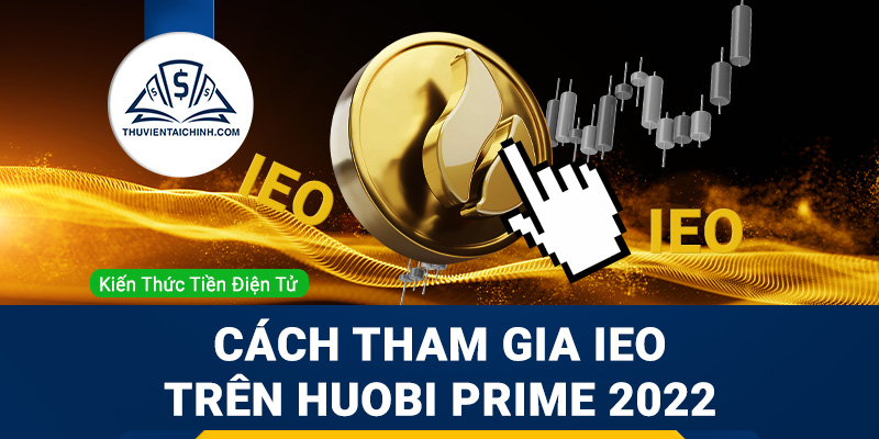 Huobi Prime là gì? Hướng dẫn tham gia IEO mới nhất trên Huobi Prime 2022