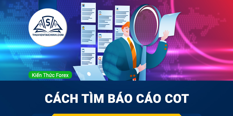 Cách tìm báo cáo COT nhanh và chính xác nhất cho trader