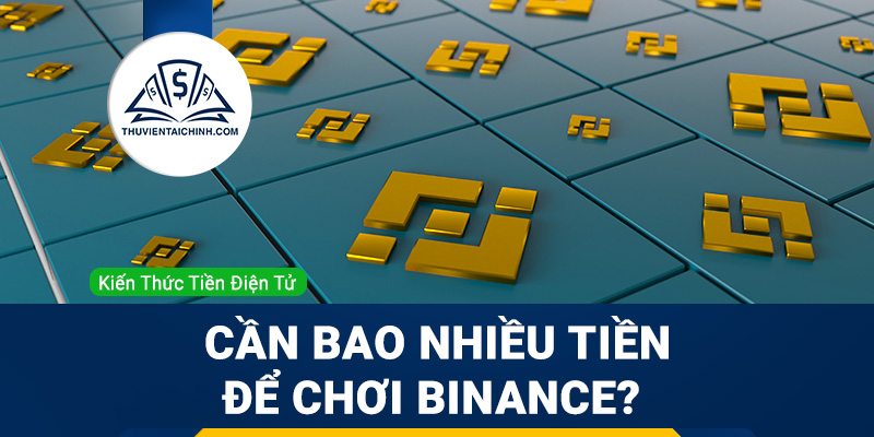 Cần bao nhiêu tiền để chơi Binance?