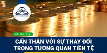 Hãy cẩn thận với sự thay đổi trong mối tương quan tiền tệ