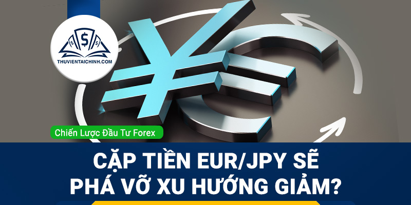 Cặp tiền EUR/JPY sẽ phá vỡ xu hướng giảm?