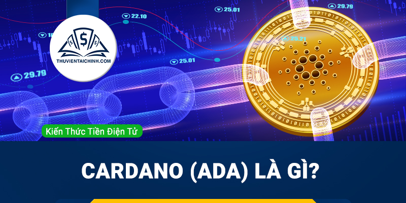 Cardano (ADA) là gì? Tổng quan về dự án Cardano
