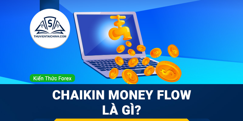 Chaikin Money Flow là gì? Tìm hiểu những thông tin liên quan