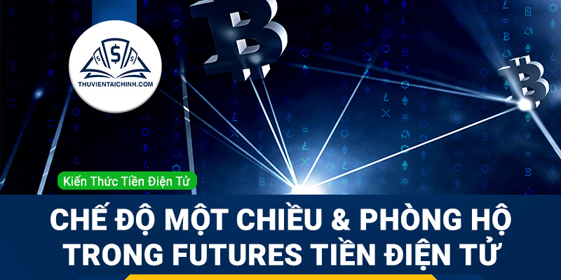 Sự khác biệt giữa chế độ một chiều và chế độ phòng hộ trong giao dịch Futures tiền điện tử