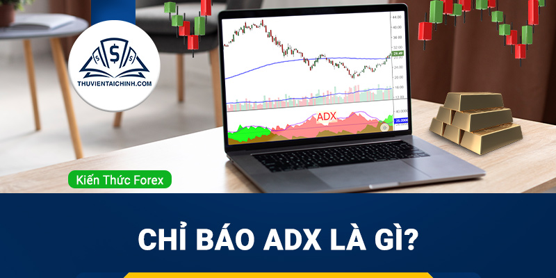 Chỉ báo ADX là gì? Hướng dẫn cài đặt và sử dụng hiệu quả