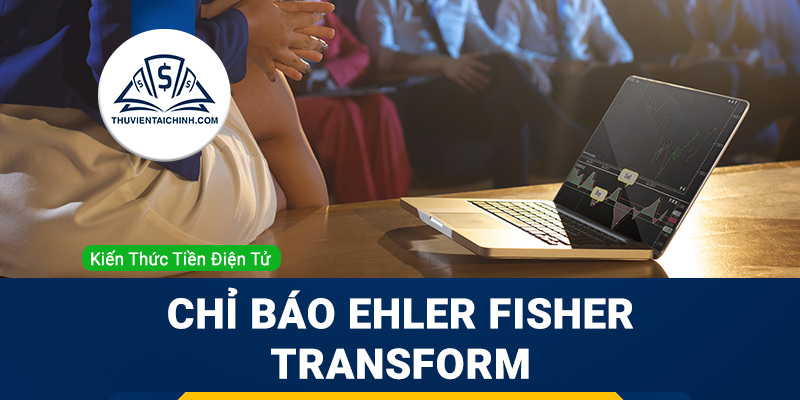 Chỉ báo Ehler Fisher Transform là gì?