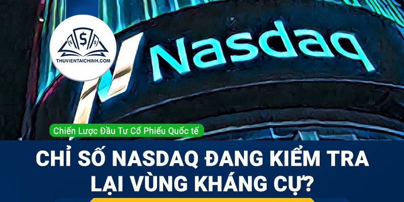 Chỉ số Nasdaq đang kiểm tra lại vùng kháng cự?