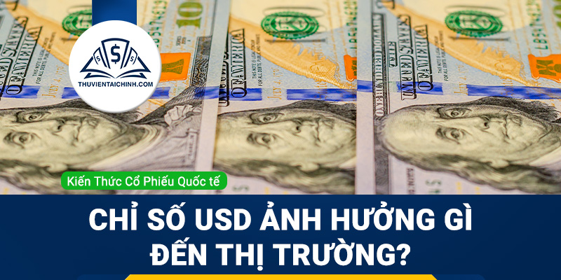 Chỉ số DXY là gì? Chỉ số USD Index (DXY) ảnh hưởng đến thị trường như thế nào?