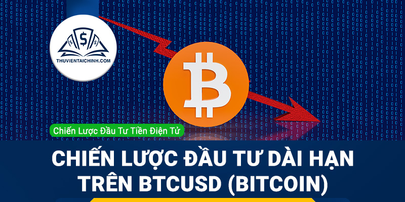Chiến lược đầu tư dài hạn trên BTCUSD (Bitcoin)