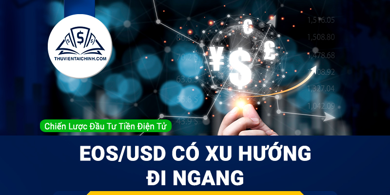 Chiến lược đầu tư tiền điện tử EOS - EOSUSD có xu hướng đi ngang