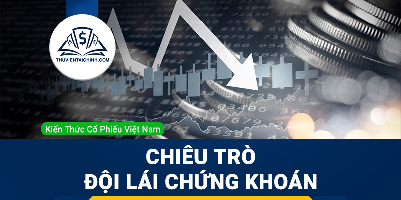 Phân tích chiêu trò đội lái chứng khoán và cách nhận biết cổ phiếu bị lái chuẩn chính xác nhất