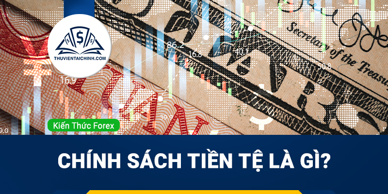 Chính sách tiền tệ là gì? Ảnh hưởng như thế nào đến Kinh Tế