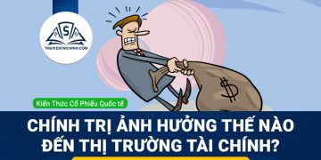 Chính trị ảnh hưởng thế nào đến thị trường tài chính?