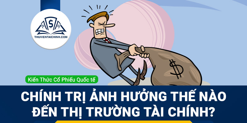 Chính trị ảnh hưởng thế nào đến thị trường tài chính?