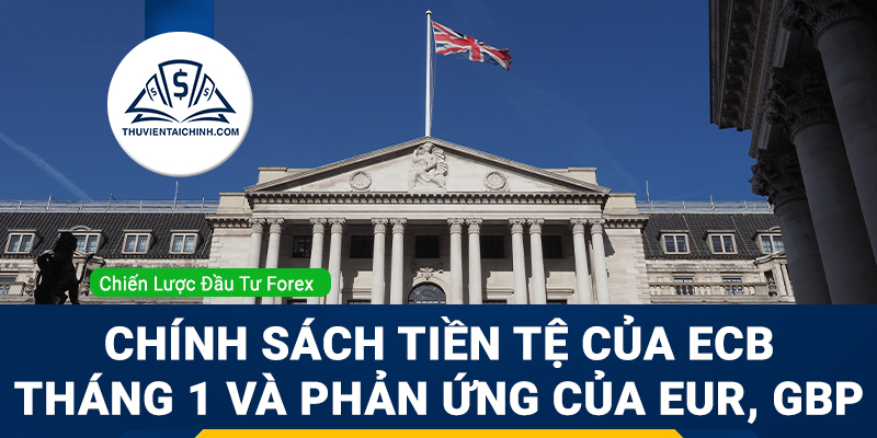 Chính sách tiền tệ của ECB tháng 1 và phản ứng của EUR, GBP