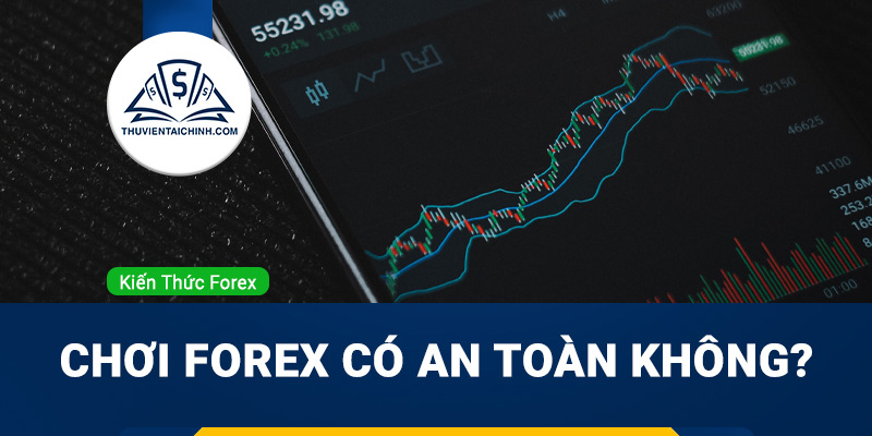 Chơi forex có an toàn không ? Lý do bạn nên chơi forex