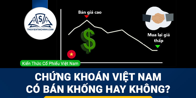 Chứng khoán Việt Nam thực sự có bán khống hay không?
