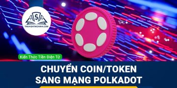 Hướng dẫn chuyển coin, token sang mạng lưới blockchain của Polkadot DOT