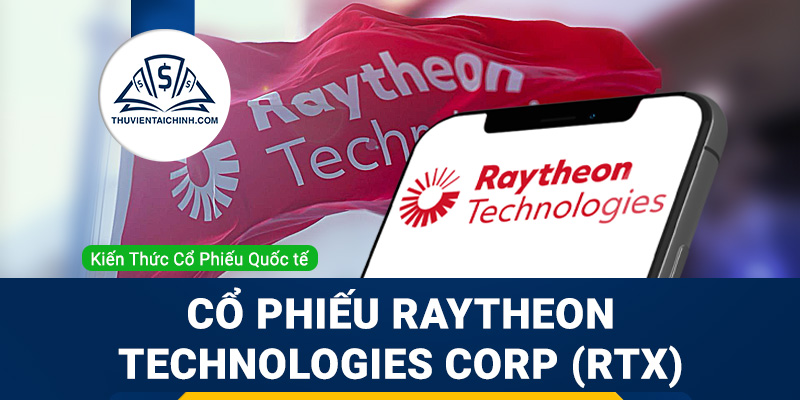 Cổ phiếu Raytheon Technologies Corp (RTX) là gì? Có nên đầu tư cổ phiếu RTX?