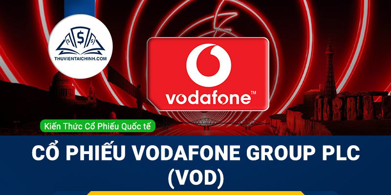 Cổ phiếu Vodafone Group PLC (VOD) là gì? Có nên đầu tư cổ phiếu VOD?