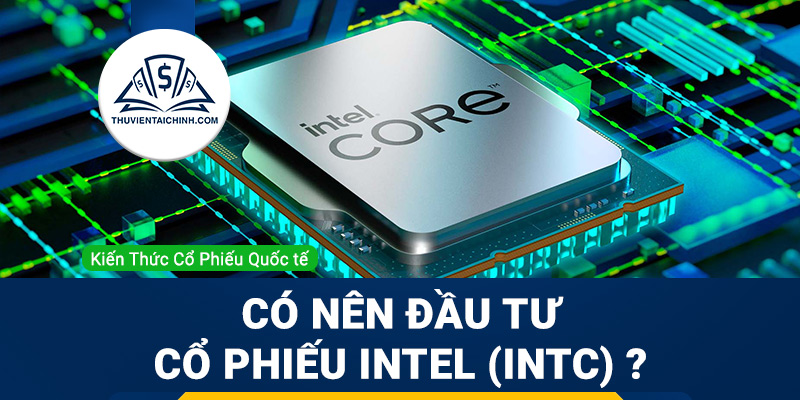Cổ phiếu Intel (INTC) là gì ? Có nên đầu tư cổ phiếu INTC?