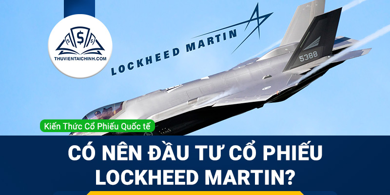 Cổ phiếu Lockheed Martin (LMT) là gì ? Có nên mua LMT