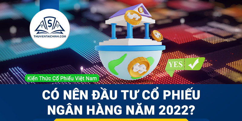 Có nên đầu tư cổ phiếu ngân hàng trong năm 2023?