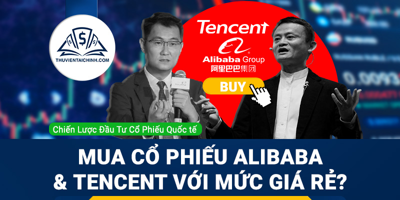 Có nên mua cổ phiếu Alibaba và Tencent với mức giá rẻ như hiện nay?
