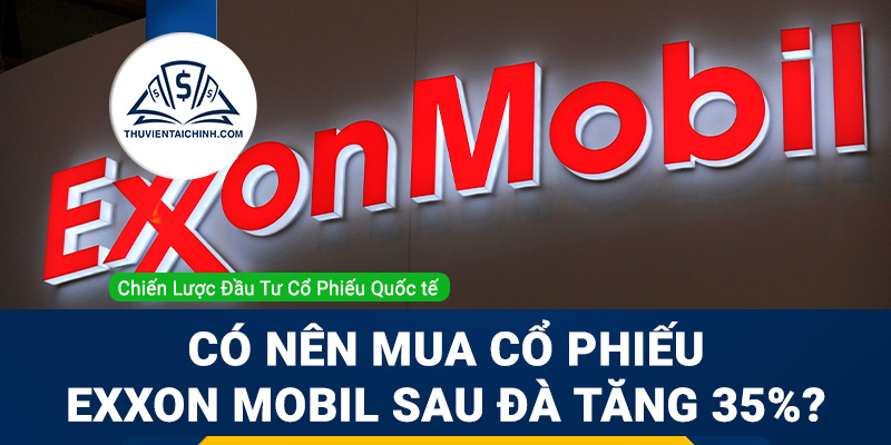 Có nên tiếp tục mua cổ phiếu Exxon Mobil sau đà tăng 35%?