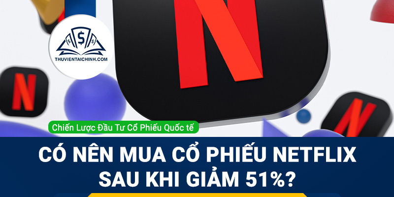 Có nên mua cổ phiếu Netflix sau khi giảm 51% hay không