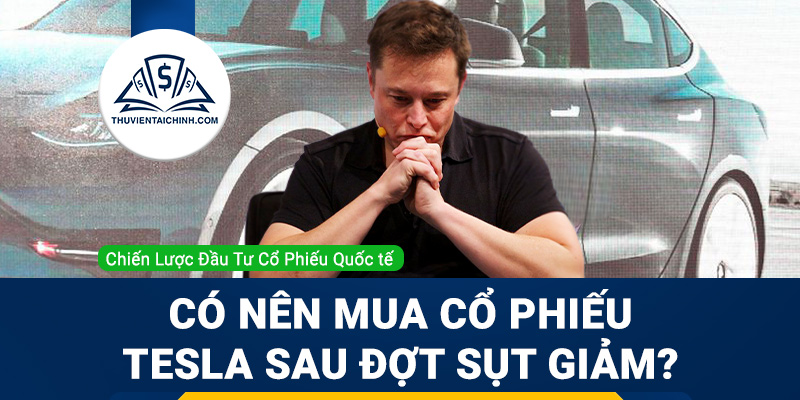 Có nên mua cổ phiếu Tesla sau đợt sụt giảm