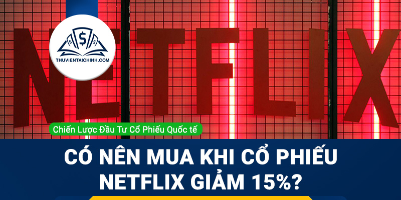 Có nên mua khi cổ phiếu Netflix giảm 15%