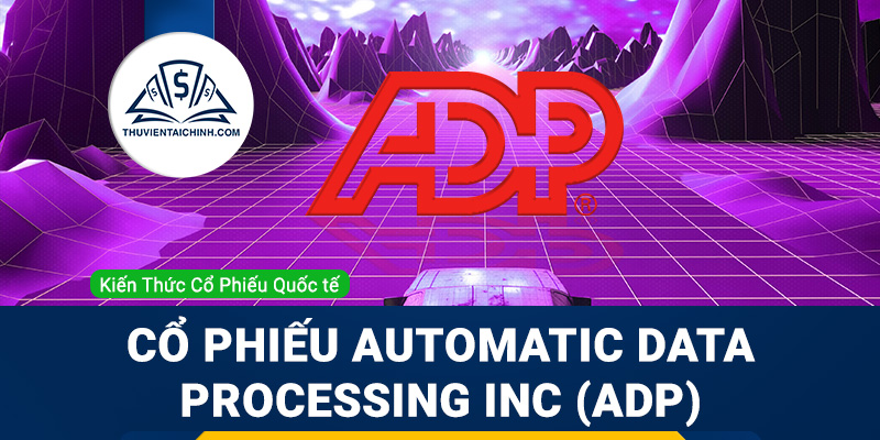 Cổ phiếu Automatic Data Processing Inc (ADP) là gì ? Có nên đầu tư cổ phiếu ADP?