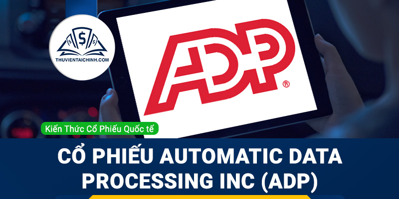 Cổ phiếu Automatic Data Processing Inc (ADP) là gì? Có nên đầu tư cổ phiếu ADP?