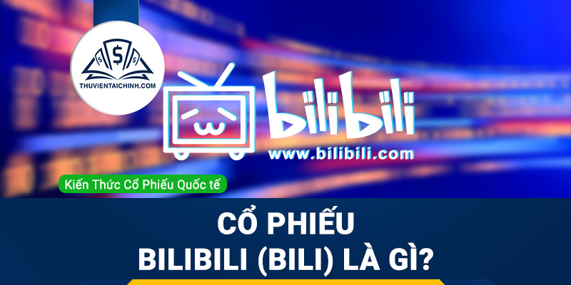 Cổ phiếu Bilibili (BILI) là gì ? Có nên đầu tư cổ phiếu BILI?