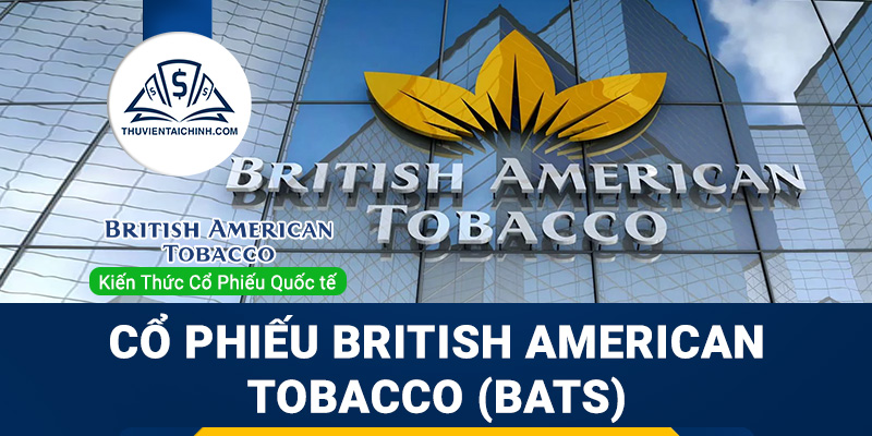 Cổ phiếu British American Tobacco (BATS) là gì? Có nên đầu tư cổ phiếu BATS?