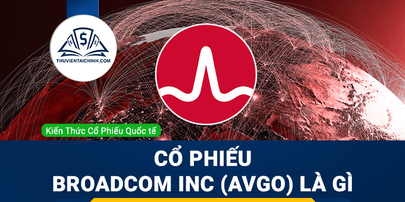Cổ phiếu Broadcom Inc (AVGO) là gì ? Có nên đầu tư cổ phiếu AVGO?