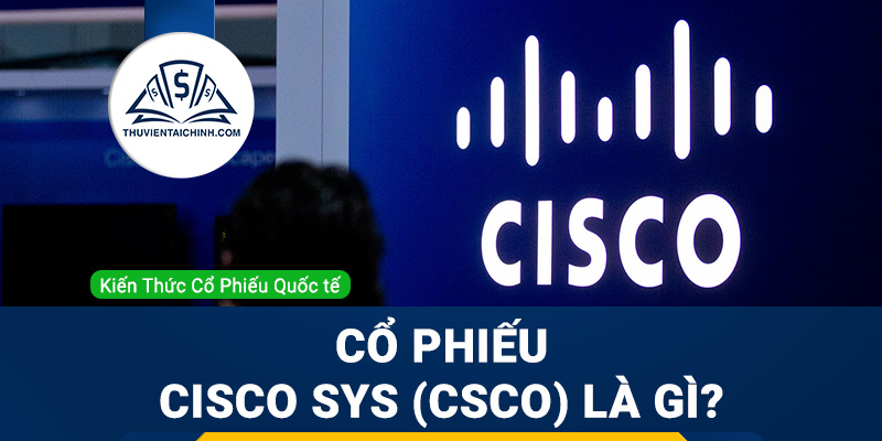 Cổ phiếu CISCO SYS (CSCO) là gì ? Có nên đầu tư cổ phiếu CSCO?