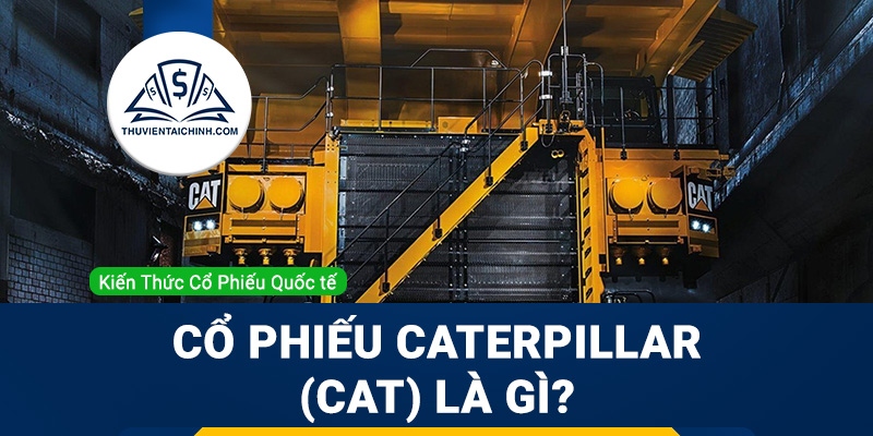 Cổ phiếu Caterpillar (CAT) là gì ? Có nên mua CAT?