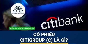 Cổ phiếu Citigroup (C) là gì ? Có nên đầu tư cổ phiếu C?