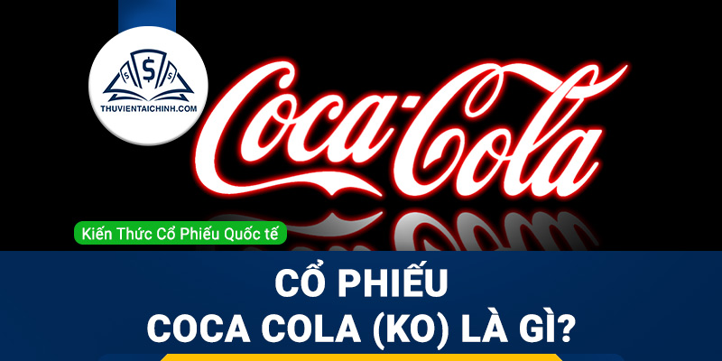 Cổ phiếu Coca cola (KO) là gì ? Có nên đầu tư cổ phiếu KO?