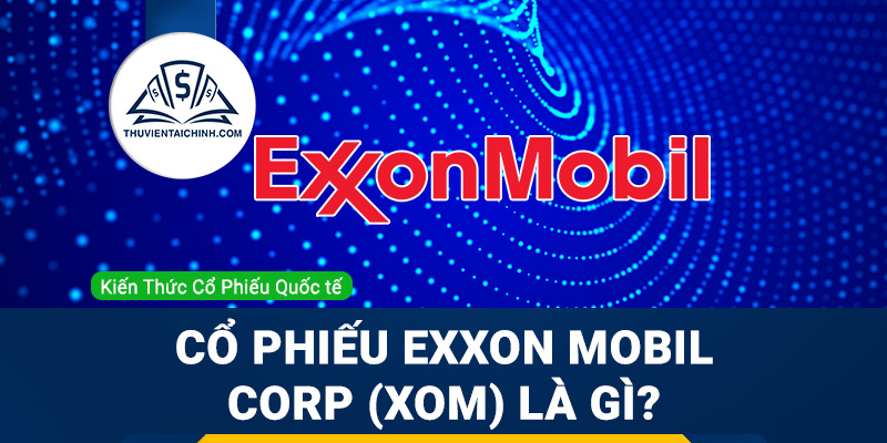 Cổ phiếu Exxon Mobil Corp (XOM) là gì ? Có nên đầu tư cổ phiếu XOM?