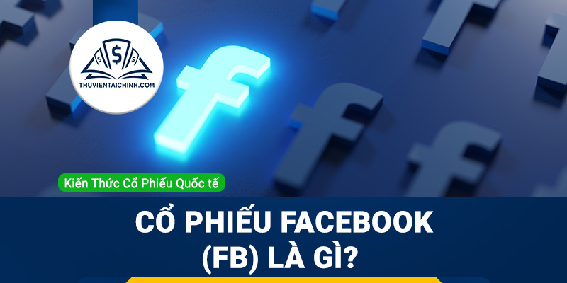 Cổ phiếu FACEBOOK (FB) là gì ? Có nên mua FB ?