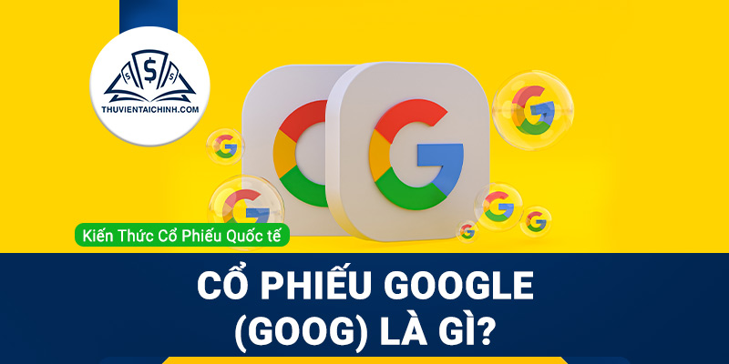 Cổ phiếu GOOGLE (GOOG) là gì ? Có nên mua GOOG ?