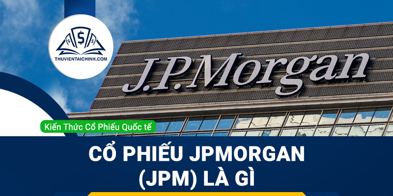 Cổ phiếu JPMorgan (JPM) là gì ? Có nên đầu tư cổ phiếu JPM?