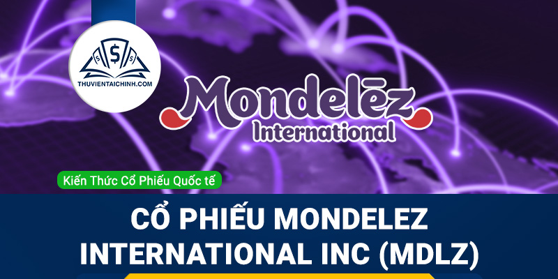 Cổ phiếu Mondelez International Inc (MDLZ) là gì ? Có nên đầu tư cổ phiếu MDLZ?