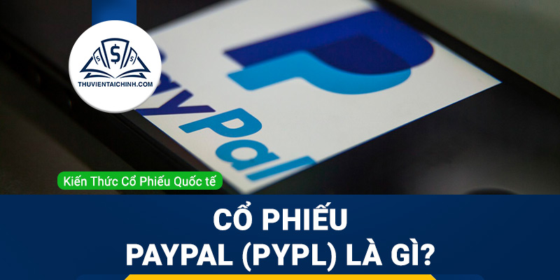 Cổ phiếu Paypal (PYPL) là gì ? Có nên đầu tư cổ phiếu PYPL?