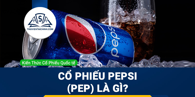Cổ phiếu Pepsi (PEP) là gì ? Có nên mua PEP ?