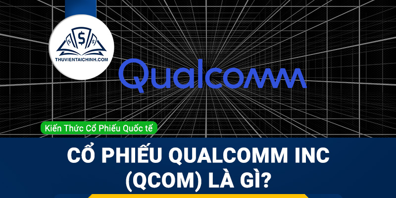 Cổ phiếu Qualcomm Inc (QCOM) là gì ? Có nên đầu tư cổ phiếu QCOM?